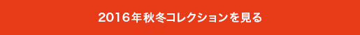 2016秋冬コレクションを見る